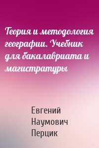 Теория и методология географии. Учебник для бакалавриата и магистратуры