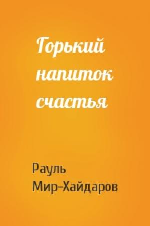 Обложка книги «Горький напиток счастья» — Рауль Мир-Хайдаров
