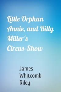 Little Orphan Annie, and Billy Miller's Circus-Show