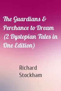 The Guardians & Perchance to Dream (2 Dystopian Tales in One Edition)