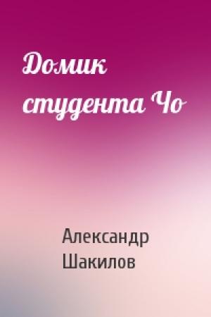 Обложка книги «Домик студента Чо» — Александр Шакилов