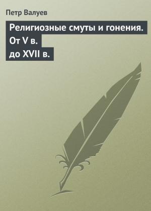 Обложка книги «Религиозные смуты и гонения. От V в. до XVII в.» — Пётр Александрович Валуев