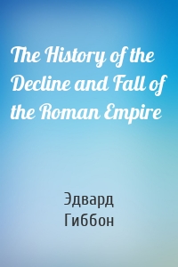 The History of the Decline and Fall of the Roman Empire