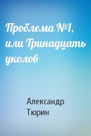 Обложка книги «Проблема №1, или Тринадцать уколов» — Александр Тюрин