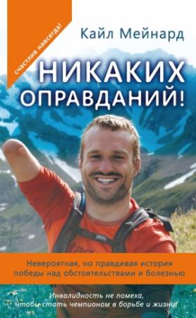 Обложка книги «Никаких оправданий! Невероятная, но правдивая история победы над обстоятельствами и болезнью» — Кайл Мейнард