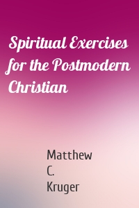 Spiritual Exercises for the Postmodern Christian