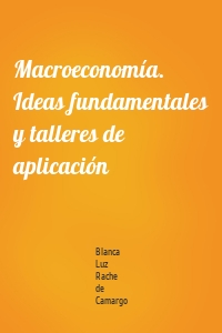 Macroeconomía. Ideas fundamentales y talleres de aplicación