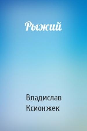 Обложка книги «Рыжий» — Владислав Ксионжек