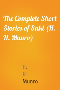 The Complete Short Stories of Saki (H. H. Munro)