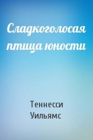 Обложка книги «Сладкоголосая птица юности» — Теннесси Уильямс