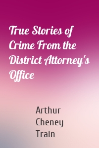 True Stories of Crime From the District Attorney's Office