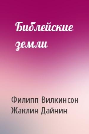 Обложка книги «Библейские земли» — Филипп Вилкинсон, Жаклин Дайнин