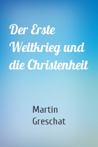 Der Erste Weltkrieg und die Christenheit