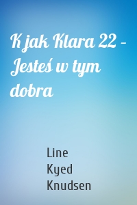 K jak Klara 22 – Jesteś w tym dobra