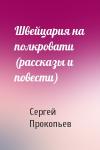 Сергей Прокопьев - Швейцария на полкровати (рассказы и повести)