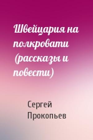 Обложка книги «Швейцария на полкровати (рассказы и повести)» — Сергей Прокопьев