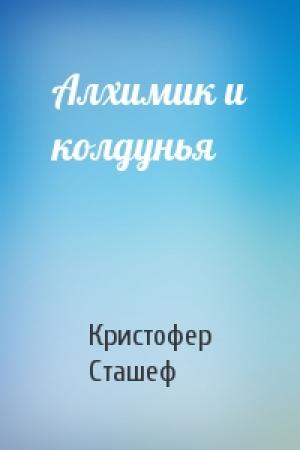 Обложка книги «Алхимик и колдунья» — Кристофер Сташеф