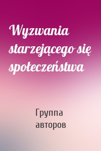 Wyzwania starzejącego się społeczeństwa