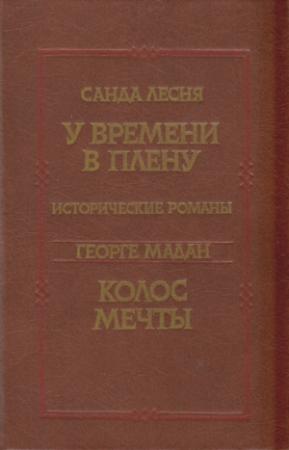 Обложка книги «У времени в плену. Колос мечты» — Санда Лесня, Георге Мадан