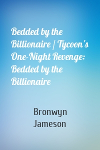 Bedded by the Billionaire / Tycoon's One-Night Revenge: Bedded by the Billionaire