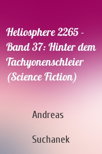 Heliosphere 2265 - Band 37: Hinter dem Tachyonenschleier (Science Fiction)