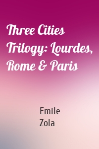 Three Cities Trilogy: Lourdes, Rome & Paris