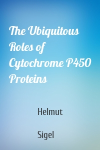 The Ubiquitous Roles of Cytochrome P450 Proteins