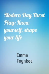 Modern Day Tarot Play: Know yourself, shape your life