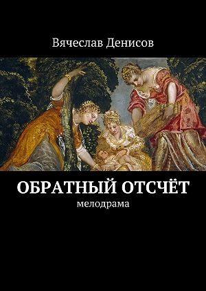 Обложка книги «Обратный отсчёт» — Вячеслав Денисов