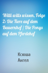 Willi wills wissen, Folge 2: Die Tiere auf dem Bauernhof / Die Ponys auf dem Pferdehof