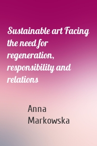 Sustainable art Facing the need for regeneration, responsibility and relations