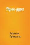 Алексей Притуляк - Пуля-дура