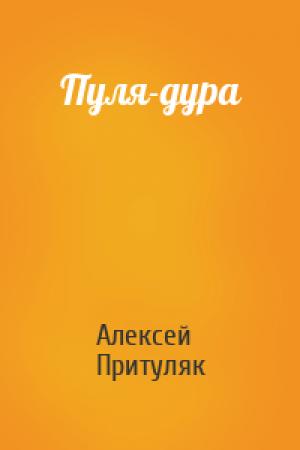 Обложка книги «Пуля-дура» — Алексей Притуляк