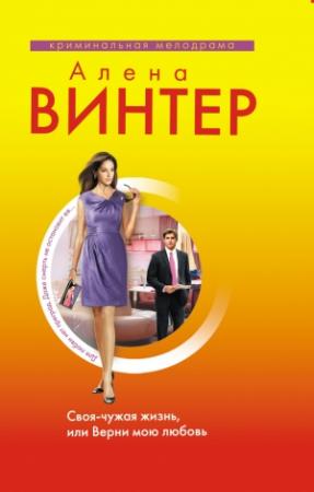 Обложка книги «Своя-чужая жизнь, или Верни мою любовь» — Алена Винтер