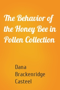 The Behavior of the Honey Bee in Pollen Collection
