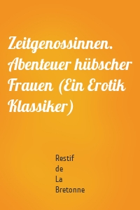 Zeitgenossinnen. Abenteuer hübscher Frauen (Ein Erotik Klassiker)