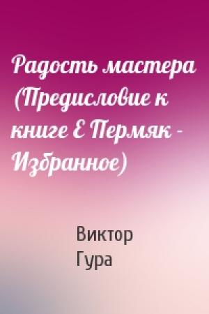 Обложка книги «Радость мастера (Предисловие к книге Е Пермяк - Избранное)» — Виктор Гура
