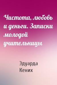 Чистота, любовь и деньги. Записки молодой учительницы