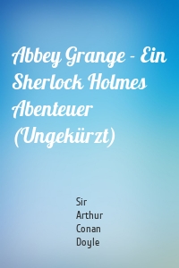 Abbey Grange - Ein Sherlock Holmes Abenteuer (Ungekürzt)
