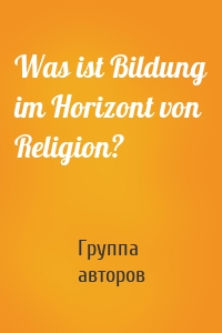 Was ist Bildung im Horizont von Religion?