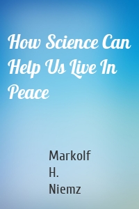 How Science Can Help Us Live In Peace