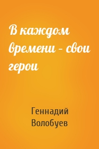 В каждом времени – свои герои