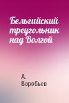 А. Воробьев - Бельгийский треугольник над Волгой