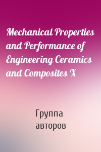 Mechanical Properties and Performance of Engineering Ceramics and Composites X