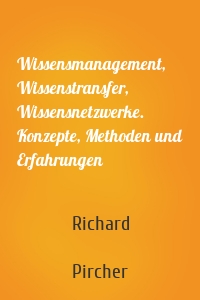 Wissensmanagement, Wissenstransfer, Wissensnetzwerke. Konzepte, Methoden und Erfahrungen