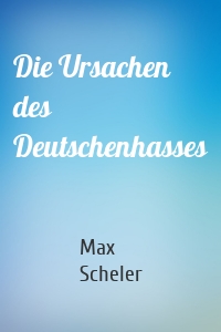 Die Ursachen des Deutschenhasses