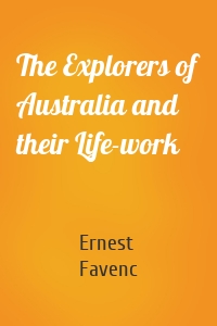 The Explorers of Australia and their Life-work