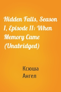 Hidden Falls, Season 1, Episode 11: When Memory Came (Unabridged)