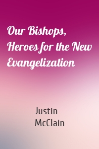 Our Bishops, Heroes for the New Evangelization