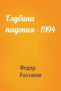 Федор Раззаков - Глубина падения - 1994